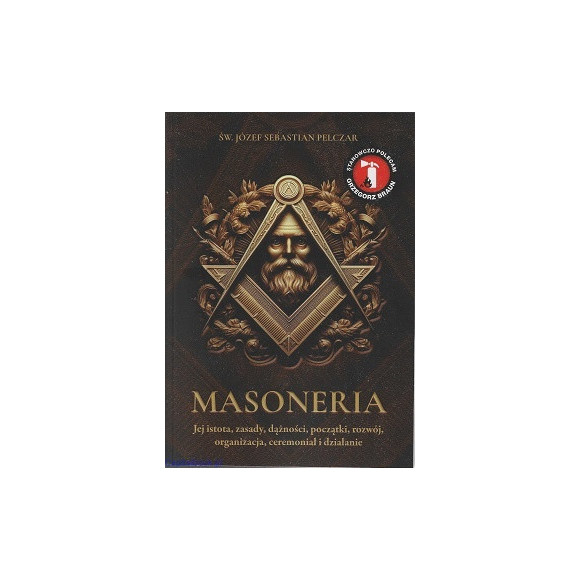 Masoneria. Jej istota, zasady, dążności, początki, rozwój, organizacja, ceremoniał i działanie - Św. bp Józef Sebastian Pelczar
