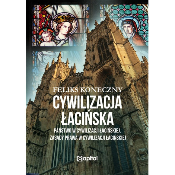 Cywilizacja łacińska - Państwo w cywilizacji łacińskiej. Zasady prawa w cywilizacji łacińskiej - Feliks Koneczny
