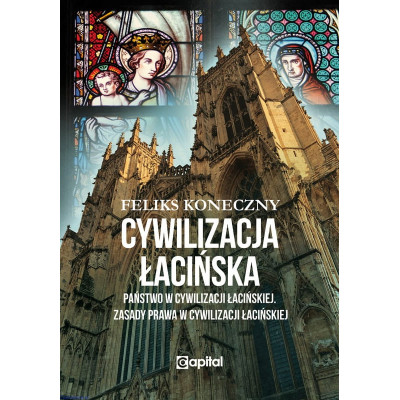 Cywilizacja łacińska - Państwo w cywilizacji łacińskiej. Zasady prawa w cywilizacji łacińskiej - Feliks Koneczny