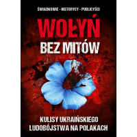 Wołyń bez mitów. Kulisy ukraińskiego ludobójstwa na Polakach - red. Paweł Zdziarski