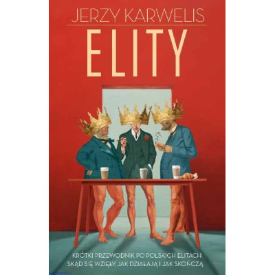 Elity - Krótki przewodnik po polskich elitach. Skąd się wzięły, jak działają i jak skończą - Jerzy Karwelis