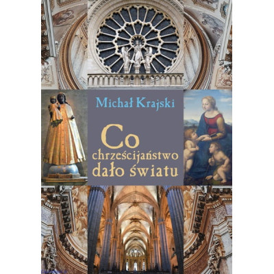 Co chrześcijaństwo dało światu - Michał Krajski