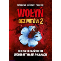 Wołyń bez mitów 2. Kulisy ukraińskiego ludobójstwa na Polakach - red. Paweł Zdziarski