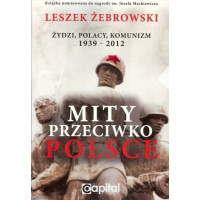 Mity przeciwko Polsce. Żydzi, Polacy, Komunizm. 1939-2012- Leszek Żebrowski