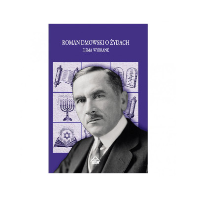 Roman Dmowski o Żydach - Pisma Wybrane. Separatyzm Żydów i jego źródła, Kwestia Żydowska oraz Żydzi w XX wieku