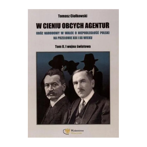 Tomasz Ciołkowski - W cieniu obcych agentur. TOM II. I wojna światowa