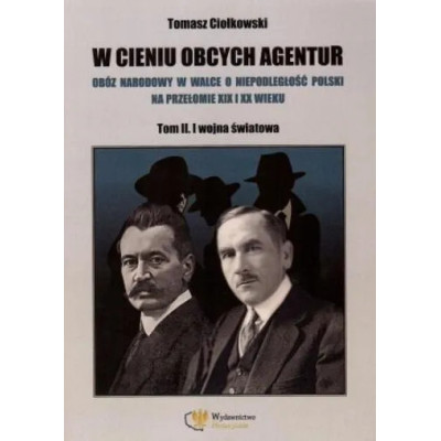 Tomasz Ciołkowski - W cieniu obcych agentur. TOM II. I wojna światowa