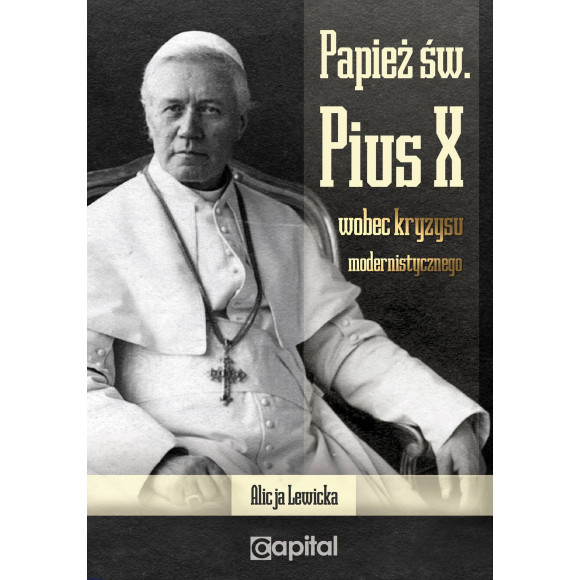 Papież św. Pius X wobec kryzysu modernistycznego - Alicja Lewicka