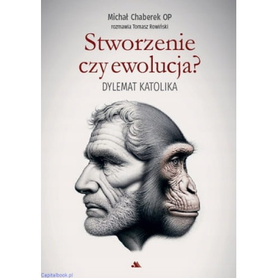 Stworzenie czy ewolucja? Dylemat katolika - Michał Chaberek OP, Tomasz Rowiński