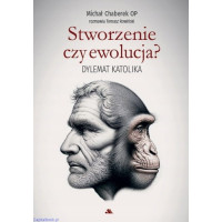 Stworzenie czy ewolucja? Dylemat katolika - Michał Chaberek OP, Tomasz Rowiński