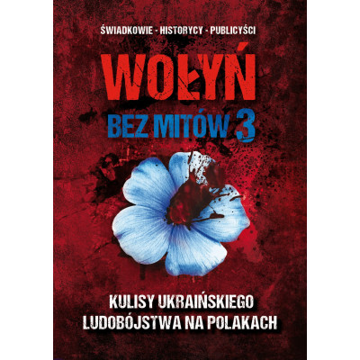 Wołyń bez mitów 3. Kulisy ukraińskiego ludobójstwa na Polakach - red. Paweł Zdziarski, dr Michał Siekierka