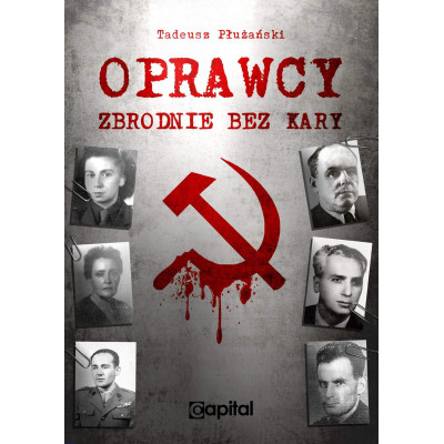 Oprawcy. Zbrodnie bez kary- Tadeusz M. Płużański - II Wydanie