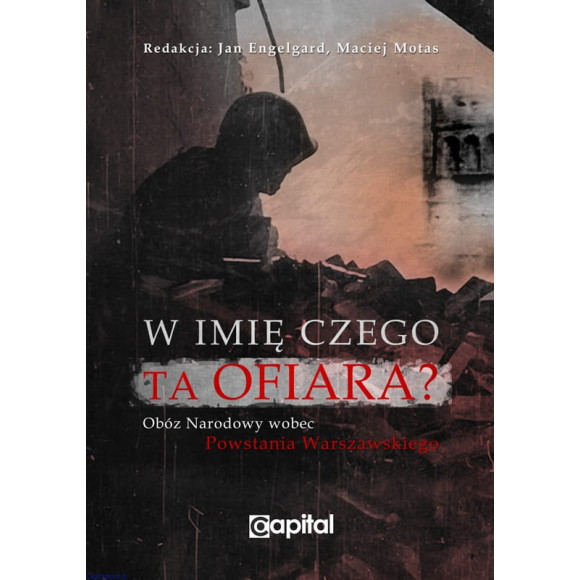 W imię czego ta ofiara? Obóz Narodowy wobec Powstania Warszawskiego - Engelgard, Motas II wydanie
