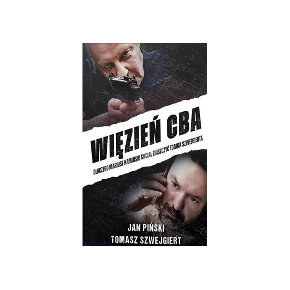 Więzień CBA. Dlaczego Mariusz Kamiński chciał zniszczyć Tomka Szwejgierta Jan Piński, Tomasz Szwejgiert