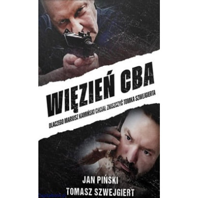 Więzień CBA. Dlaczego Mariusz Kamiński chciał zniszczyć Tomka Szwejgierta Jan Piński, Tomasz Szwejgiert
