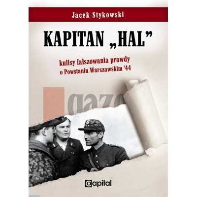 Kapitan „Hal”. Kulisy fałszowania prawdy o Powstaniu Warszawskim '44 - Jacek Stykowski