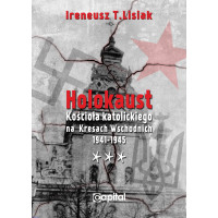 Holokaust Kościoła katolickiego na Kresach Wschodnich 1941-1945 - Ireneusz T. Lisiak