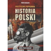 Politycznie poprawna historia Polski. Kurs podstawowy - Piotr Heszen