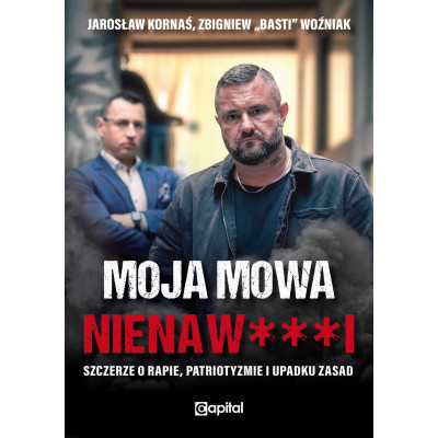 Moja mowa nienaw***i. Szczerze o rapie, patriotyzmie i upadku zasad - Zbigniew "Basti" Woźniak, Jarosław Kornaś