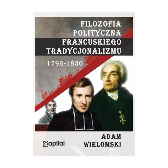 Filozofia polityczna francuskiego tradycjonalizmu 1796-1830 - Adam Wielomski