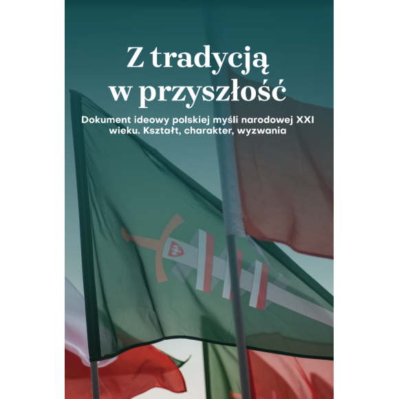 Z tradycją w przyszłość. Dokument ideowy polskiej myśli narodowej XXI wieku. Kształt, charakter, wyzwania