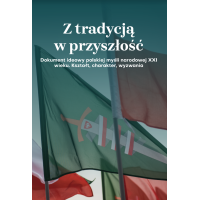 Z tradycją w przyszłość. Dokument ideowy polskiej myśli narodowej XXI wieku. Kształt, charakter, wyzwania