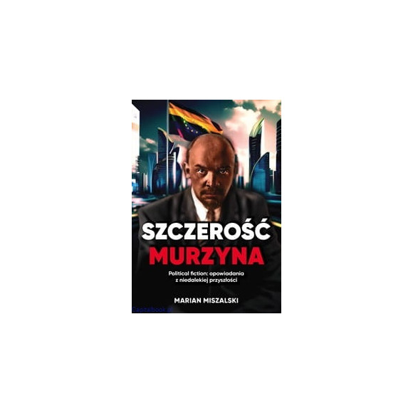 Szczerość murzyna. Political fiction: opowiadania z niedalekiej przyszłości Marian Miszalski