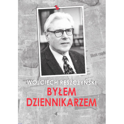 Byłem dziennikarzem - Wojciech Reszczyński