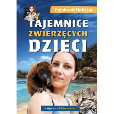 Tajemnice zwierzęcych dzieci. Polska dr Dolittle - Małgorzata Zdziechowska