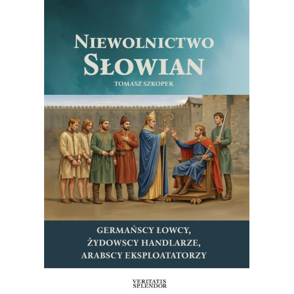 Niewolnictwo Słowian. Żydowscy handlarze, germańscy łowcy, arabscy eksploatatorzy - Tomasz Szkopek