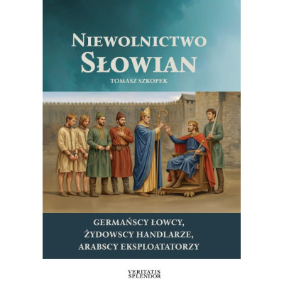 Niewolnictwo Słowian. Żydowscy handlarze, germańscy łowcy, arabscy eksploatatorzy - Tomasz Szkopek