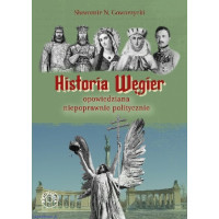 Historia Węgier opowiedziana niepoprawnie politycznie - Sławomir N. Goworzycki