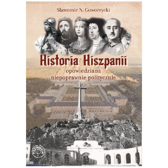 Historia Hiszpanii opowiedziana niepoprawnie politycznie - Sławomir N. Goworzycki