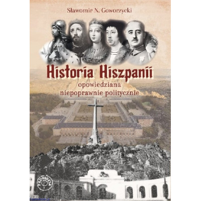 Historia Hiszpanii opowiedziana niepoprawnie politycznie - Sławomir N. Goworzycki