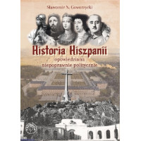 Historia Hiszpanii opowiedziana niepoprawnie politycznie - Sławomir N. Goworzycki