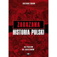 Zakazana historia Polski. Od Piastów do Jagiellonów. Tom I - Grzegorz Braun