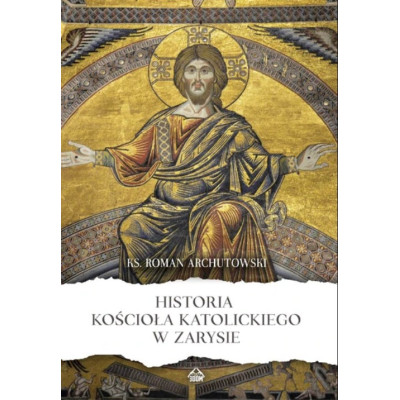 Historia Kościoła katolickiego w zarysie - ks. Roman Archutowski