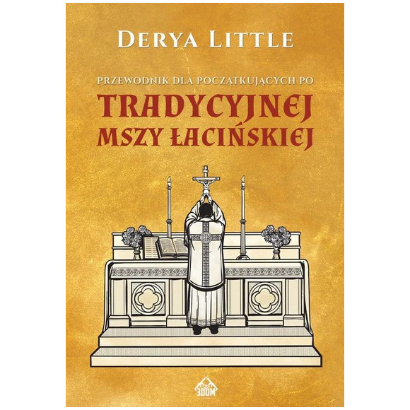 Przewodnik dla początkujących po tradycyjnej Mszy łacińskiej - Derya Little