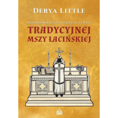 Przewodnik dla początkujących po tradycyjnej Mszy łacińskiej - Derya Little