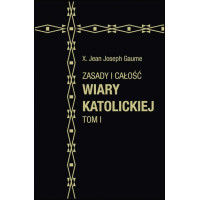 Zasady i całość wiary katolickiej. TOM I - Jean-Joseph Gaume