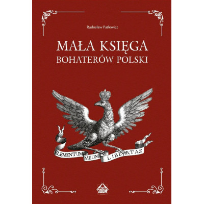 Mała Księga Bohaterów Polski - Radosław Patlewicz