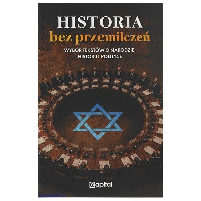 Historia bez przemilczeń. Wybór tekstów o narodzie, historii i polityce