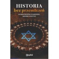 Historia bez przemilczeń. Wybór tekstów o narodzie, historii i polityce