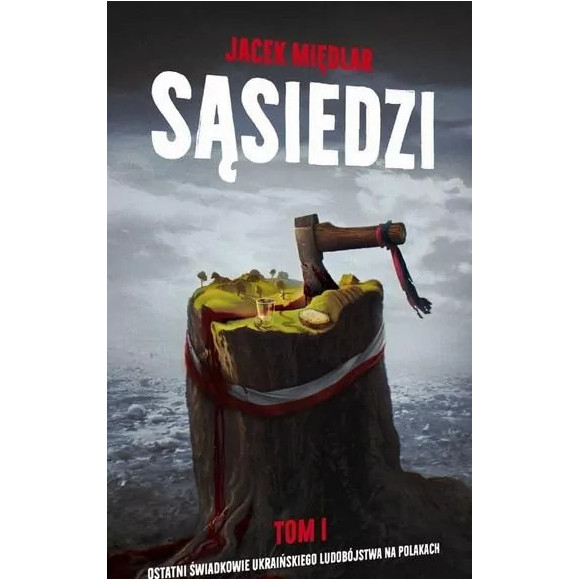 SĄSIEDZI. Ostatni Świadkowie ukraińskiego ludobójstwa na Polakach” (tom I) – J. Międlar