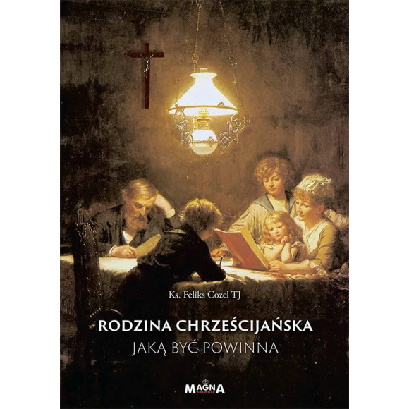 Rodzina chrześcijańska jaką być powinna - Feliks Cozel
