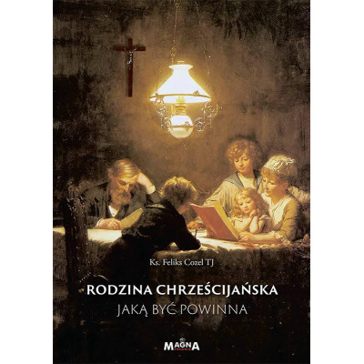 Rodzina chrześcijańska jaką być powinna - Feliks Cozel
