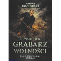 Donald Tusk - grabarz wolności. Bilans oportunizmu i etatyzmu - Mateusz Kociorski