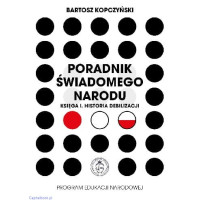 Poradnik świadomego narodu. Księga I. Historia debilizacji - Bartosz Kopczyński