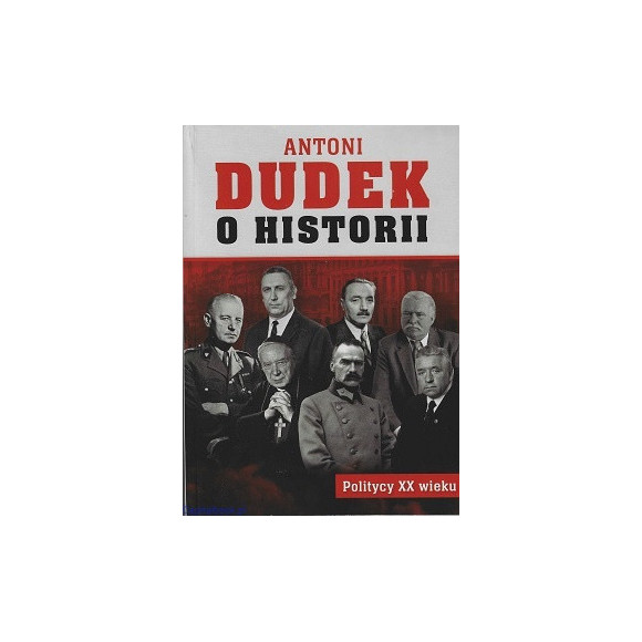 Politycy XX wieku. O historii - Prof. Antoni Dudek