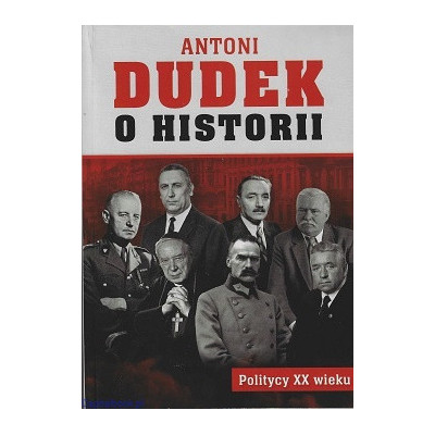 Politycy XX wieku. O historii - Prof. Antoni Dudek
